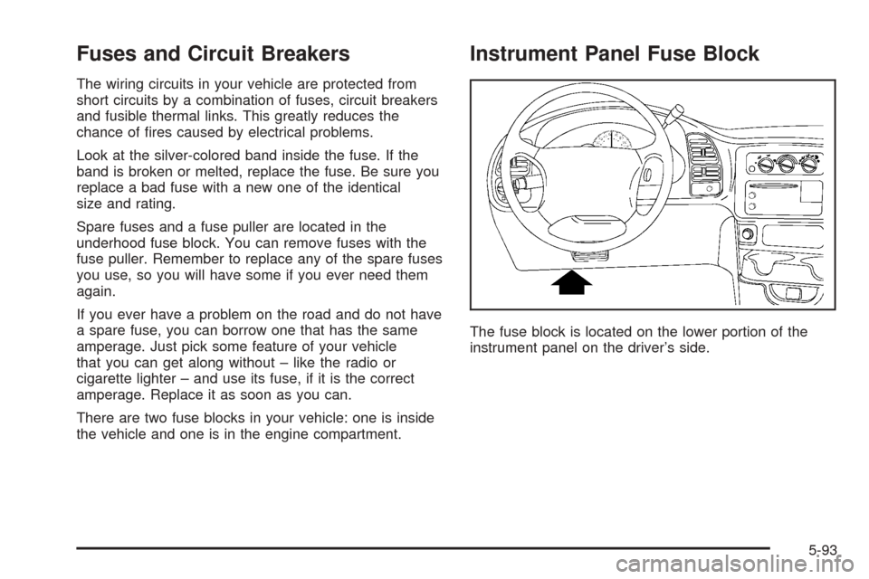 CHEVROLET ASTRO CARGO VAN 2005 2.G Owners Manual Fuses and Circuit Breakers
The wiring circuits in your vehicle are protected from
short circuits by a combination of fuses, circuit breakers
and fusible thermal links. This greatly reduces the
chance 