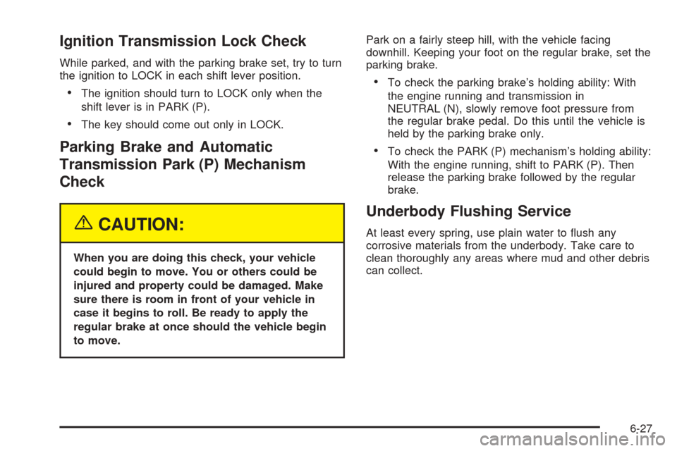 CHEVROLET ASTRO CARGO VAN 2005 2.G Owners Manual Ignition Transmission Lock Check
While parked, and with the parking brake set, try to turn
the ignition to LOCK in each shift lever position.
The ignition should turn to LOCK only when the
shift leve