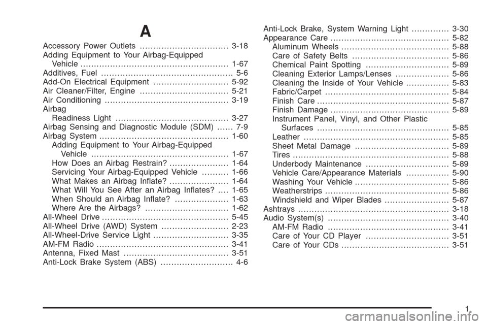 CHEVROLET ASTRO CARGO VAN 2005 2.G Owners Guide A
Accessory Power Outlets.................................3-18
Adding Equipment to Your Airbag-Equipped
Vehicle.......................................................1-67
Additives, Fuel..............
