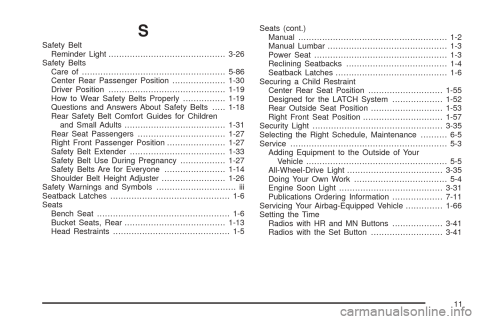 CHEVROLET ASTRO CARGO VAN 2005 2.G Service Manual S
Safety Belt
Reminder Light............................................3-26
Safety Belts
Care of......................................................5-86
Center Rear Passenger Position..............