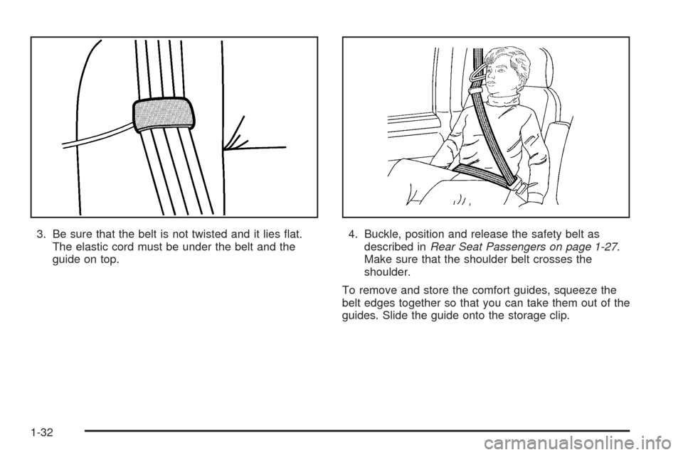 CHEVROLET ASTRO CARGO VAN 2005 2.G Owners Guide 3. Be sure that the belt is not twisted and it lies �at.
The elastic cord must be under the belt and the
guide on top.4. Buckle, position and release the safety belt as
described inRear Seat Passenger