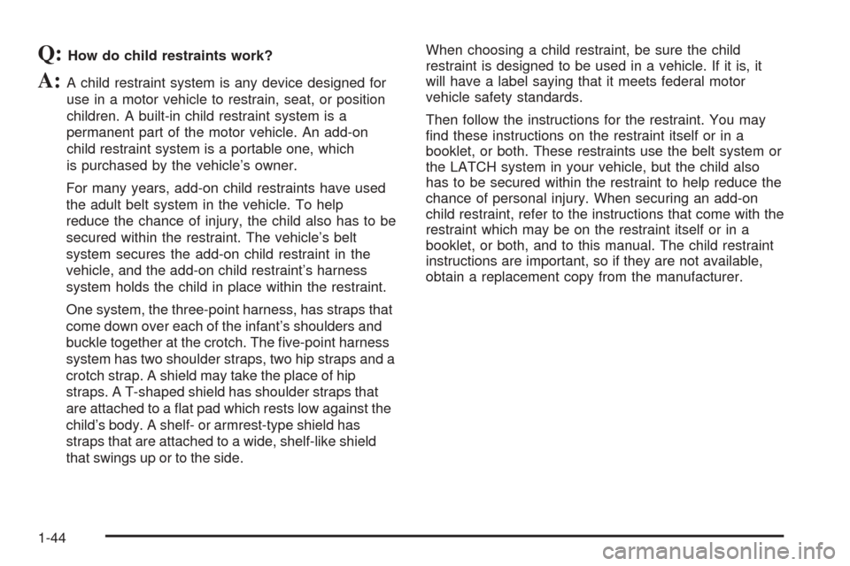 CHEVROLET ASTRO CARGO VAN 2005 2.G Owners Manual Q:How do child restraints work?
A:A child restraint system is any device designed for
use in a motor vehicle to restrain, seat, or position
children. A built-in child restraint system is a
permanent p
