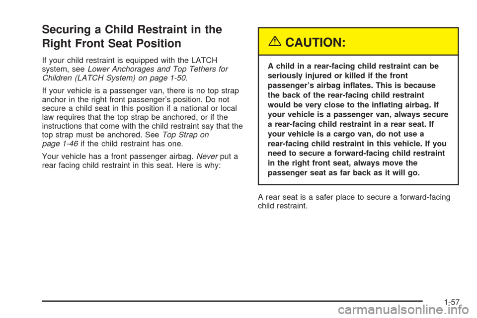 CHEVROLET ASTRO CARGO VAN 2005 2.G Repair Manual Securing a Child Restraint in the
Right Front Seat Position
If your child restraint is equipped with the LATCH
system, seeLower Anchorages and Top Tethers for
Children (LATCH System) on page 1-50.
If 