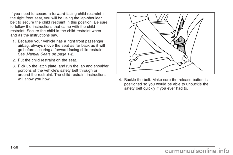 CHEVROLET ASTRO CARGO VAN 2005 2.G Repair Manual If you need to secure a forward-facing child restraint in
the right front seat, you will be using the lap-shoulder
belt to secure the child restraint in this position. Be sure
to follow the instructio