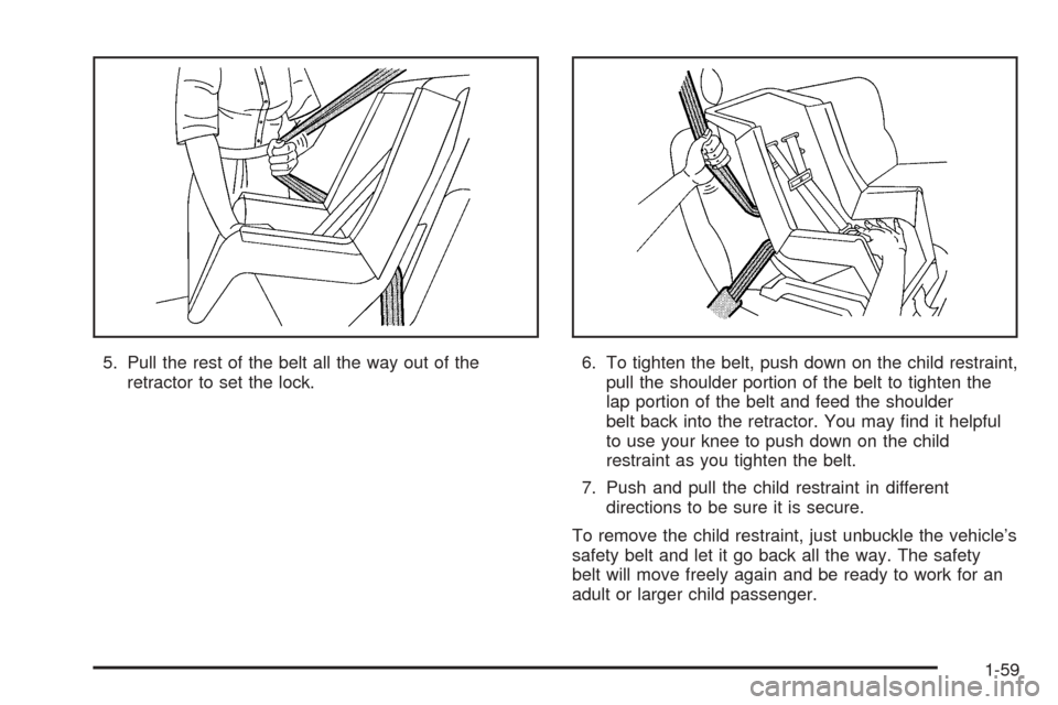 CHEVROLET ASTRO CARGO VAN 2005 2.G Repair Manual 5. Pull the rest of the belt all the way out of the
retractor to set the lock.6. To tighten the belt, push down on the child restraint,
pull the shoulder portion of the belt to tighten the
lap portion