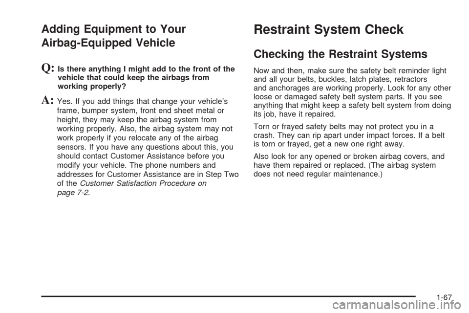 CHEVROLET ASTRO CARGO VAN 2005 2.G Owners Manual Adding Equipment to Your
Airbag-Equipped Vehicle
Q:Is there anything I might add to the front of the
vehicle that could keep the airbags from
working properly?
A:Yes. If you add things that change you