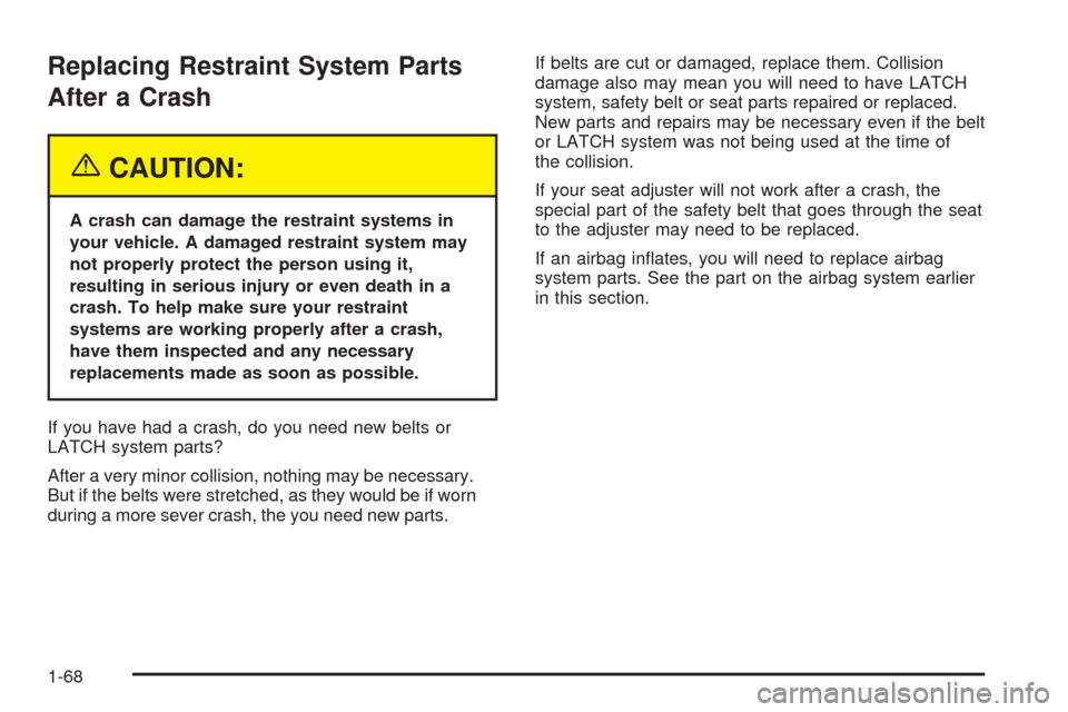 CHEVROLET ASTRO CARGO VAN 2005 2.G Manual PDF Replacing Restraint System Parts
After a Crash
{CAUTION:
A crash can damage the restraint systems in
your vehicle. A damaged restraint system may
not properly protect the person using it,
resulting in