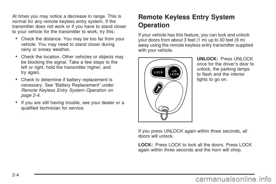 CHEVROLET ASTRO CARGO VAN 2005 2.G Owners Manual At times you may notice a decrease in range. This is
normal for any remote keyless entry system. If the
transmitter does not work or if you have to stand closer
to your vehicle for the transmitter to 