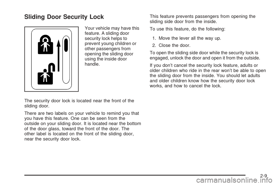 CHEVROLET ASTRO CARGO VAN 2005 2.G Manual Online Sliding Door Security Lock
Your vehicle may have this
feature. A sliding door
security lock helps to
prevent young children or
other passengers from
opening the sliding door
using the inside door
hand