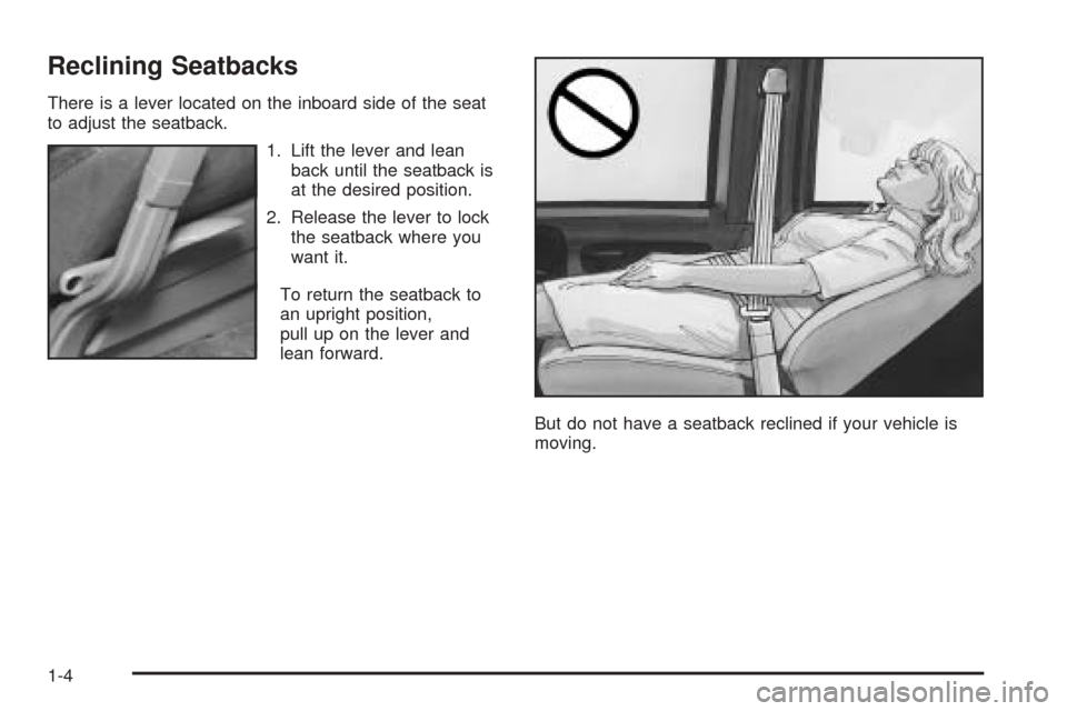 CHEVROLET ASTRO CARGO VAN 2005 2.G Owners Manual Reclining Seatbacks
There is a lever located on the inboard side of the seat
to adjust the seatback.
1. Lift the lever and lean
back until the seatback is
at the desired position.
2. Release the lever