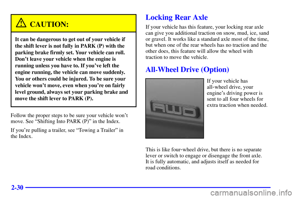 CHEVROLET ASTRO CARGO VAN 2000 2.G Owners Manual 2-30
CAUTION:
It can be dangerous to get out of your vehicle if
the shift lever is not fully in PARK (P) with the
parking brake firmly set. Your vehicle can roll.
Dont leave your vehicle when the eng