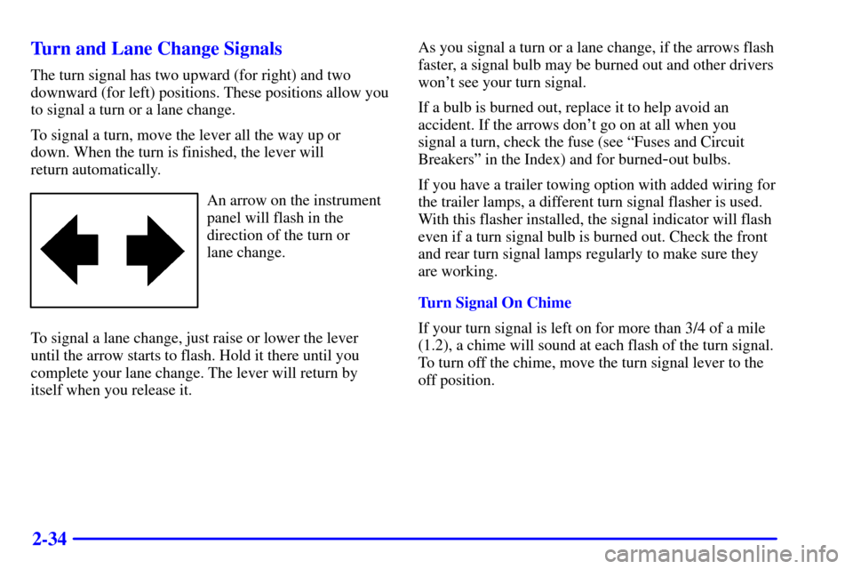 CHEVROLET ASTRO CARGO VAN 2000 2.G Owners Manual 2-34 Turn and Lane Change Signals
The turn signal has two upward (for right) and two
downward (for left) positions. These positions allow you
to signal a turn or a lane change.
To signal a turn, move 