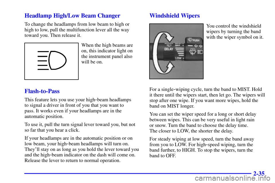CHEVROLET ASTRO CARGO VAN 2000 2.G Owners Manual 2-35 Headlamp High/Low Beam Changer
To change the headlamps from low beam to high or 
high to low, pull the multifunction lever all the way
toward you. Then release it.
When the high beams are
on, thi