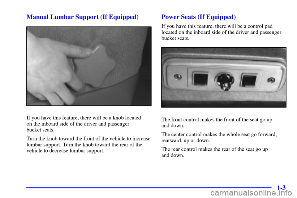 CHEVROLET ASTRO CARGO VAN 2000 2.G User Guide 1-3 Manual Lumbar Support (If Equipped)
If you have this feature, there will be a knob located 
on the inboard side of the driver and passenger 
bucket seats.
Turn the knob toward the front of the veh