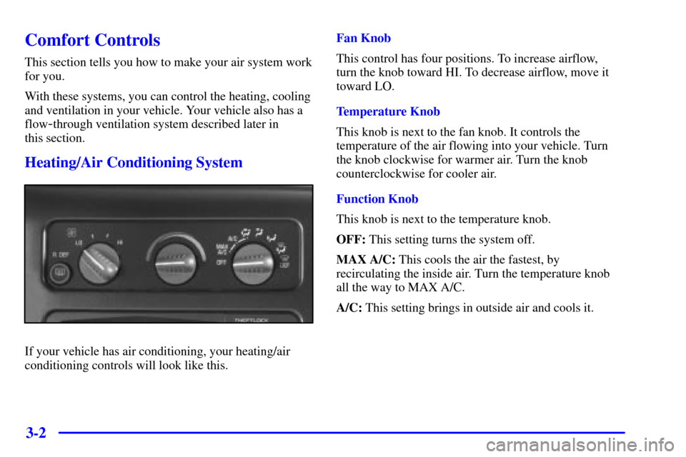 CHEVROLET ASTRO CARGO VAN 2000 2.G Owners Manual 3-2
Comfort Controls
This section tells you how to make your air system work
for you.
With these systems, you can control the heating, cooling
and ventilation in your vehicle. Your vehicle also has a
