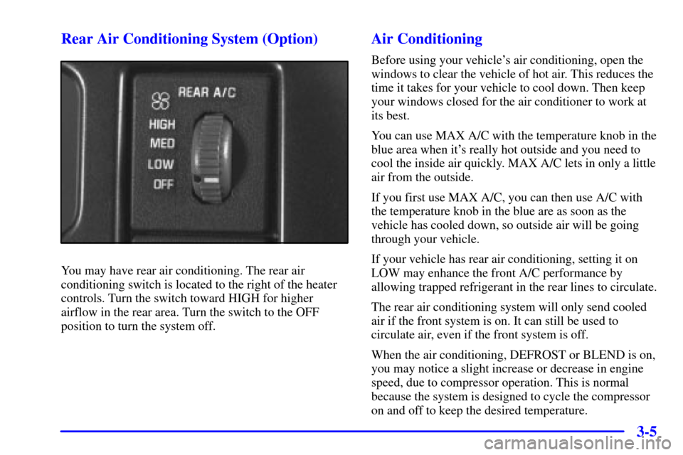 CHEVROLET ASTRO CARGO VAN 2000 2.G Owners Manual 3-5 Rear Air Conditioning System (Option)
You may have rear air conditioning. The rear air
conditioning switch is located to the right of the heater
controls. Turn the switch toward HIGH for higher
ai