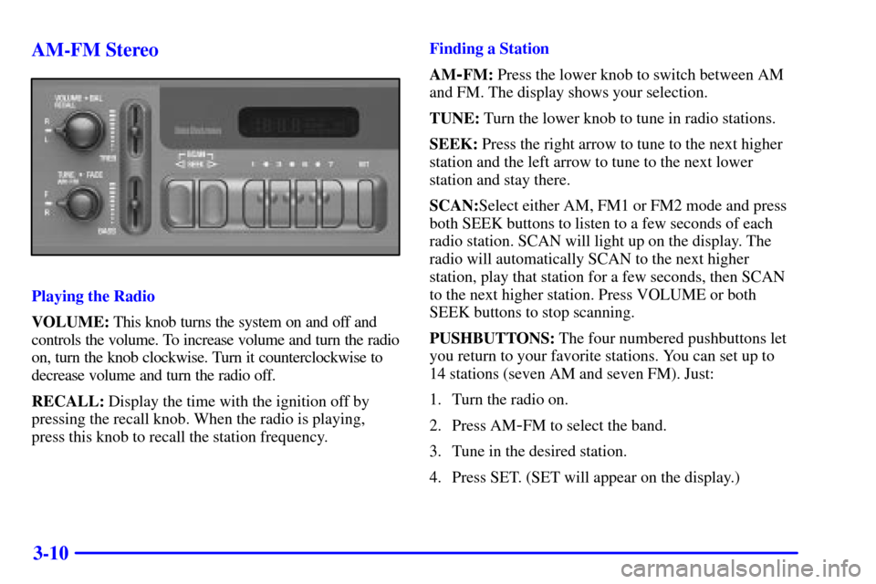 CHEVROLET ASTRO CARGO VAN 2000 2.G Owners Manual 3-10 AM-FM Stereo
Playing the Radio
VOLUME: This knob turns the system on and off and
controls the volume. To increase volume and turn the radio
on, turn the knob clockwise. Turn it counterclockwise t