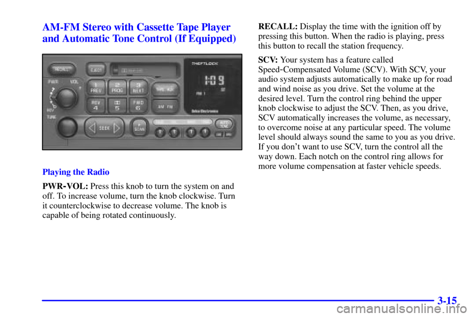 CHEVROLET ASTRO CARGO VAN 2000 2.G Owners Manual 3-15 AM-FM Stereo with Cassette Tape Player
and Automatic Tone Control (If Equipped)
Playing the Radio
PWR
-VOL: Press this knob to turn the system on and
off. To increase volume, turn the knob clockw