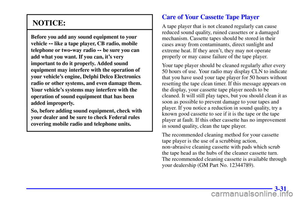 CHEVROLET ASTRO CARGO VAN 2000 2.G Owners Guide 3-31
NOTICE:
Before you add any sound equipment to your
vehicle 
-- like a tape player, CB radio, mobile
telephone or two
-way radio -- be sure you can
add what you want. If you can, its very
importa