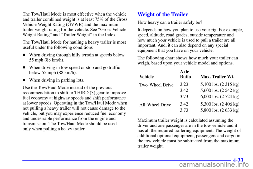 CHEVROLET ASTRO CARGO VAN 2000 2.G Service Manual 4-33
The Tow/Haul Mode is most effective when the vehicle
and trailer combined weight is at least 75% of the Gross
Vehicle Weight Rating (GVWR) and the maximum
trailer weight rating for the vehicle. S