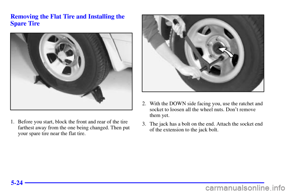 CHEVROLET ASTRO CARGO VAN 2000 2.G Owners Manual 5-24 Removing the Flat Tire and Installing the
Spare Tire
1. Before you start, block the front and rear of the tire
farthest away from the one being changed. Then put
your spare tire near the flat tir