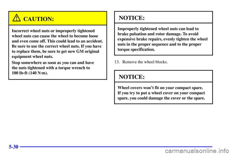 CHEVROLET ASTRO CARGO VAN 2000 2.G Owners Manual 5-30
CAUTION:
Incorrect wheel nuts or improperly tightened
wheel nuts can cause the wheel to become loose
and even come off. This could lead to an accident.
Be sure to use the correct wheel nuts. If y