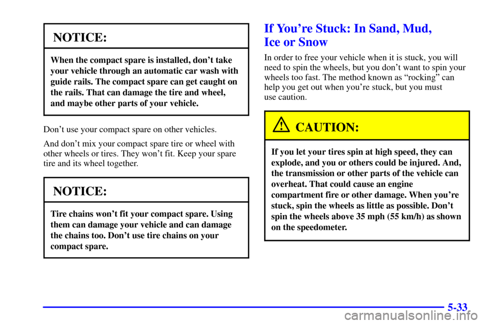 CHEVROLET ASTRO CARGO VAN 2000 2.G Owners Manual 5-33
NOTICE:
When the compact spare is installed, dont take
your vehicle through an automatic car wash with
guide rails. The compact spare can get caught on
the rails. That can damage the tire and wh