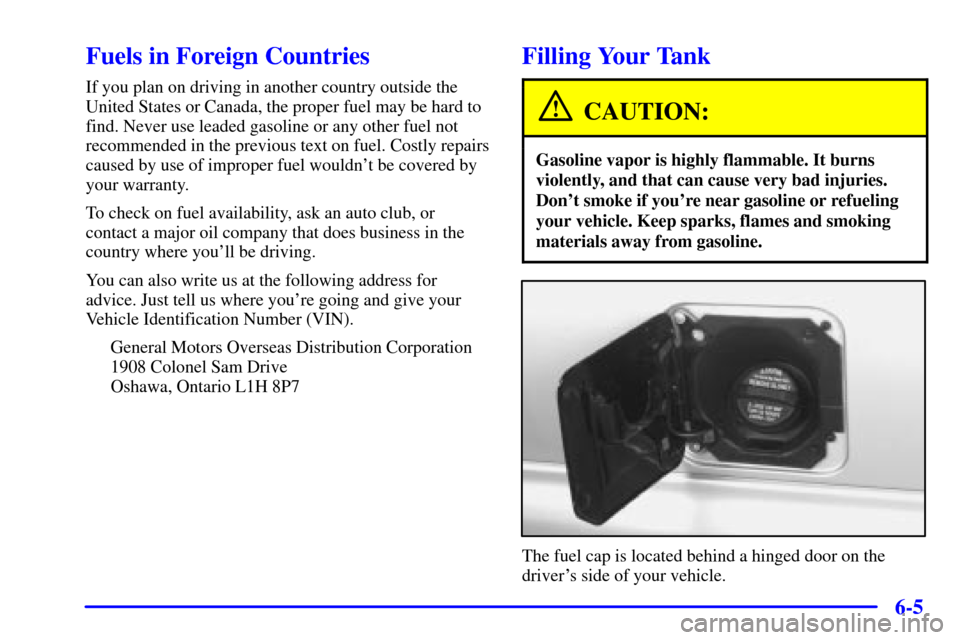 CHEVROLET ASTRO CARGO VAN 2000 2.G Owners Manual 6-5
Fuels in Foreign Countries
If you plan on driving in another country outside the
United States or Canada, the proper fuel may be hard to
find. Never use leaded gasoline or any other fuel not
recom