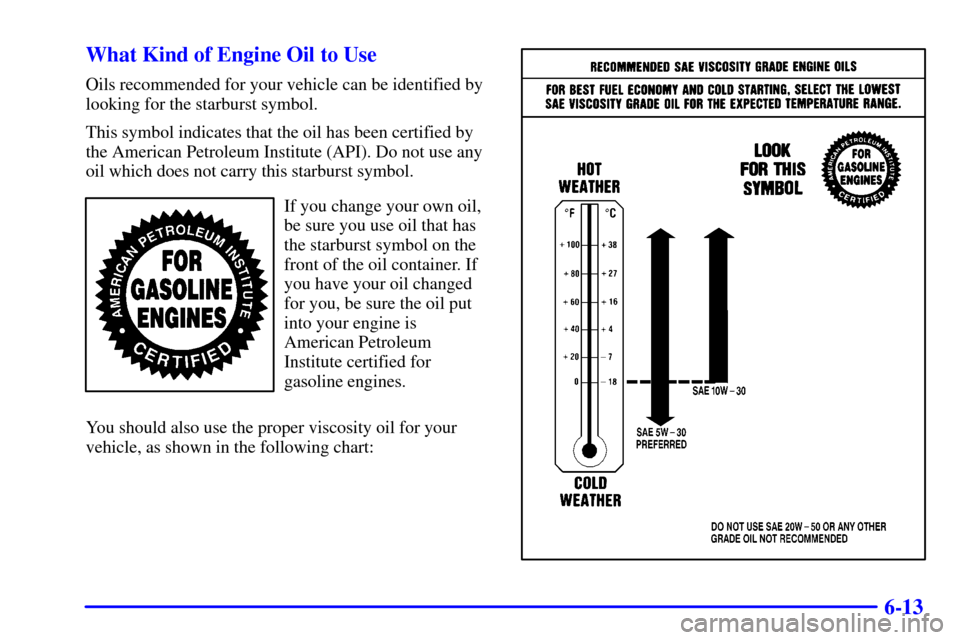 CHEVROLET ASTRO CARGO VAN 2000 2.G Owners Manual 6-13 What Kind of Engine Oil to Use
Oils recommended for your vehicle can be identified by
looking for the starburst symbol.
This symbol indicates that the oil has been certified by
the American Petro