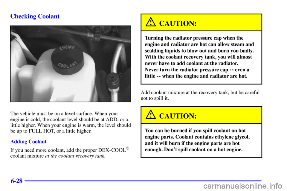 CHEVROLET ASTRO CARGO VAN 2000 2.G User Guide 6-28 Checking Coolant
The vehicle must be on a level surface. When your
engine is cold, the coolant level should be at ADD, or a
little higher. When your engine is warm, the level should
be up to FULL