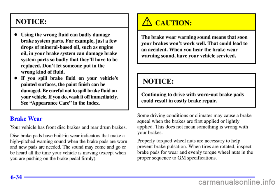 CHEVROLET ASTRO CARGO VAN 2000 2.G Owners Manual 6-34
NOTICE:
Using the wrong fluid can badly damage
brake system parts. For example, just a few
drops of mineral
-based oil, such as engine
oil, in your brake system can damage brake
system parts so 