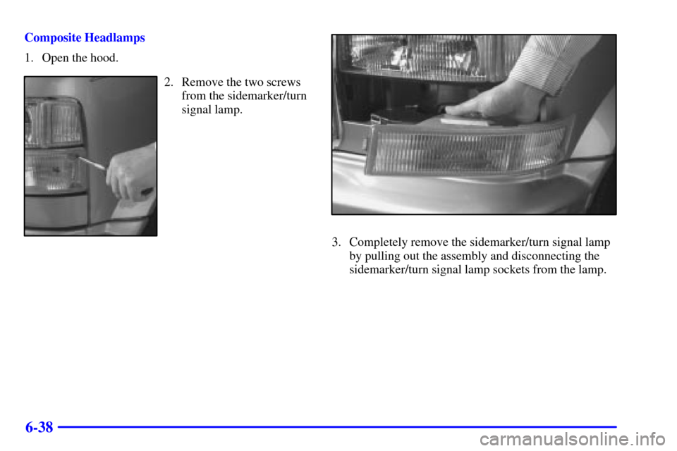 CHEVROLET ASTRO CARGO VAN 2000 2.G User Guide 6-38
Composite Headlamps
1. Open the hood.
2. Remove the two screws
from the sidemarker/turn
signal lamp.
3. Completely remove the sidemarker/turn signal lamp
by pulling out the assembly and disconnec