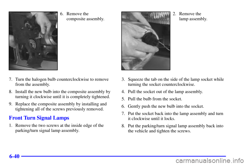CHEVROLET ASTRO CARGO VAN 2000 2.G Owners Manual 6-40
6. Remove the 
composite assembly.
7. Turn the halogen bulb counterclockwise to remove
from the assembly.
8. Install the new bulb into the composite assembly by
turning it clockwise until it is c