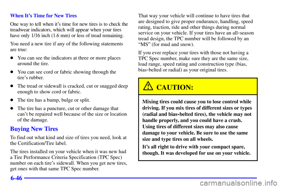 CHEVROLET ASTRO CARGO VAN 2000 2.G Owners Manual 6-46
When Its Time for New Tires
One way to tell when its time for new tires is to check the
treadwear indicators, which will appear when your tires
have only 1/16 inch (1.6 mm) or less of tread rem