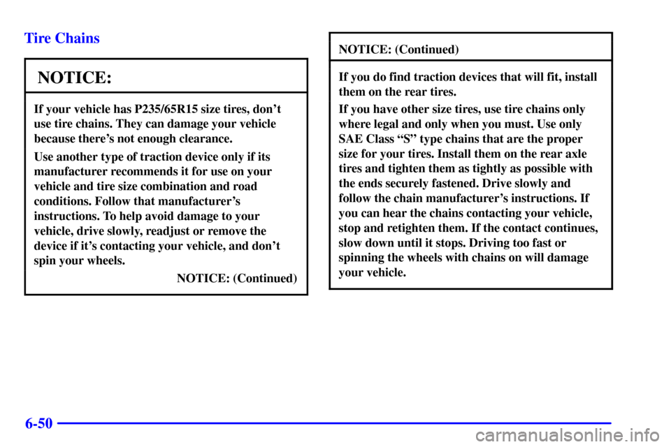 CHEVROLET ASTRO CARGO VAN 2000 2.G Owners Manual 6-50 Tire Chains
NOTICE:
If your vehicle has P235/65R15 size tires, dont
use tire chains. They can damage your vehicle
because theres not enough clearance.
Use another type of traction device only i