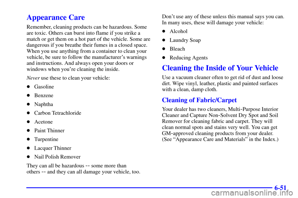 CHEVROLET ASTRO CARGO VAN 2000 2.G Owners Guide 6-51
Appearance Care
Remember, cleaning products can be hazardous. Some
are toxic. Others can burst into flame if you strike a
match or get them on a hot part of the vehicle. Some are
dangerous if you