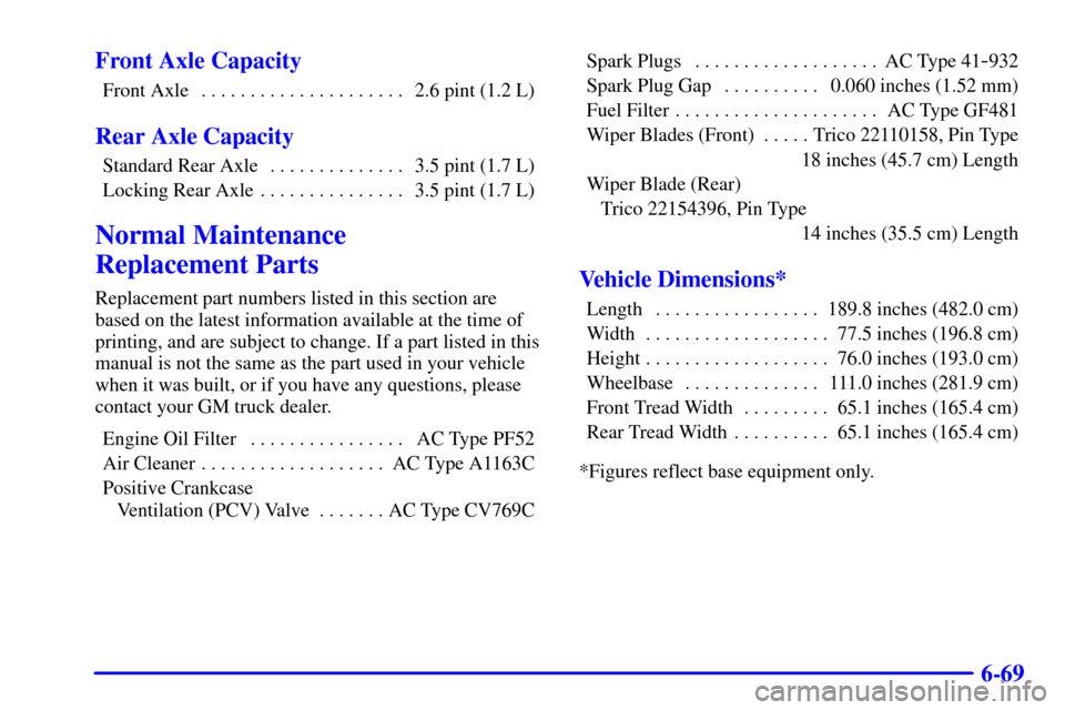 CHEVROLET ASTRO CARGO VAN 2000 2.G Owners Manual 6-69 Front Axle Capacity
Front Axle 2.6 pint (1.2 L). . . . . . . . . . . . . . . . . . . . . 
Rear Axle Capacity
Standard Rear Axle 3.5 pint (1.7 L). . . . . . . . . . . . . . 
Locking Rear Axle 3.5 