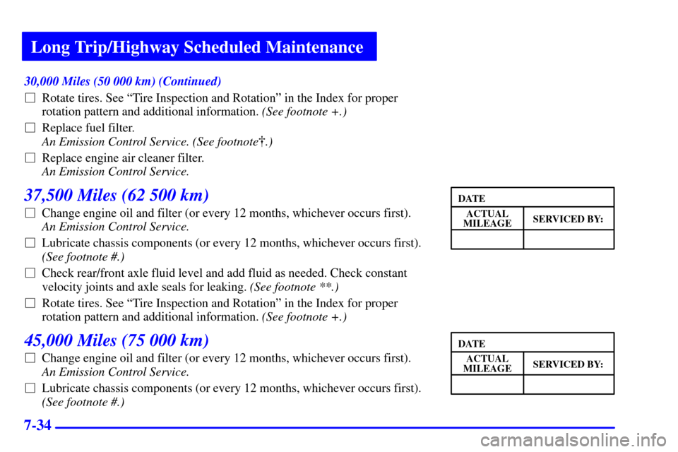 CHEVROLET ASTRO CARGO VAN 2000 2.G Owners Manual Long Trip/Highway Scheduled Maintenance
7-34
30,000 Miles (50 000 km) (Continued)
Rotate tires. See ªTire Inspection and Rotationº in the Index for proper
rotation pattern and additional informatio