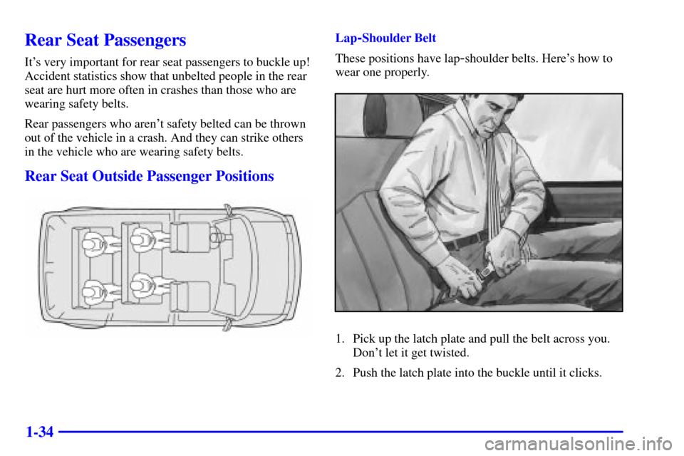 CHEVROLET ASTRO CARGO VAN 2000 2.G Service Manual 1-34
Rear Seat Passengers
Its very important for rear seat passengers to buckle up!
Accident statistics show that unbelted people in the rear
seat are hurt more often in crashes than those who are
we