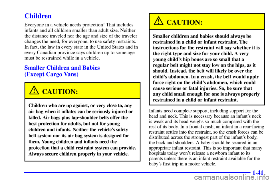 CHEVROLET ASTRO CARGO VAN 2000 2.G Owners Manual 1-41
Children
Everyone in a vehicle needs protection! That includes
infants and all children smaller than adult size. Neither
the distance traveled nor the age and size of the traveler
changes the nee