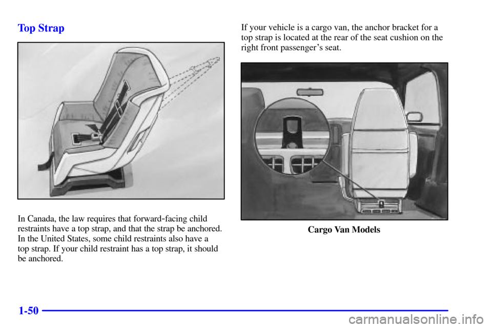 CHEVROLET ASTRO CARGO VAN 2000 2.G Repair Manual 1-50 Top Strap
In Canada, the law requires that forward-facing child
restraints have a top strap, and that the strap be anchored.
In the United States, some child restraints also have a 
top strap. If