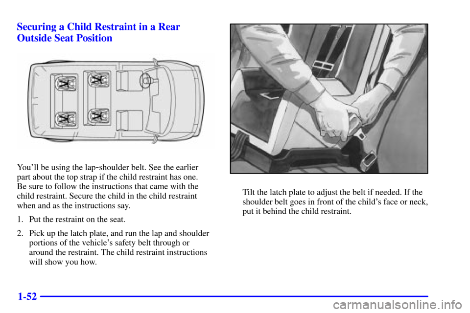 CHEVROLET ASTRO CARGO VAN 2000 2.G Repair Manual 1-52 Securing a Child Restraint in a Rear
Outside Seat Position
Youll be using the lap-shoulder belt. See the earlier 
part about the top strap if the child restraint has one. 
Be sure to follow the 