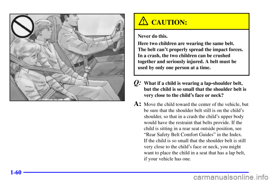 CHEVROLET ASTRO CARGO VAN 2000 2.G Manual PDF 1-60
CAUTION:
Never do this.
Here two children are wearing the same belt. 
The belt cant properly spread the impact forces.
In a crash, the two children can be crushed
together and seriously injured.
