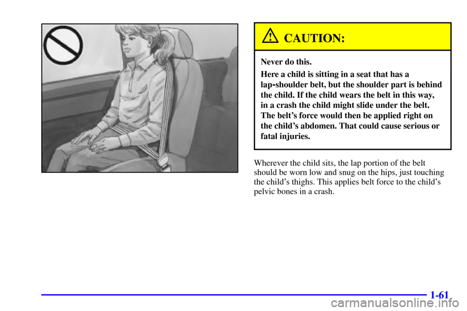 CHEVROLET ASTRO CARGO VAN 2000 2.G Manual PDF 1-61
CAUTION:
Never do this.
Here a child is sitting in a seat that has a
lap
-shoulder belt, but the shoulder part is behind
the child. If the child wears the belt in this way, 
in a crash the child 