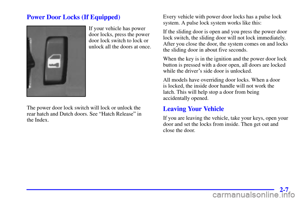 CHEVROLET ASTRO CARGO VAN 2000 2.G Owners Manual 2-7 Power Door Locks (If Equipped)
If your vehicle has power
door locks, press the power
door lock switch to lock or
unlock all the doors at once.
The power door lock switch will lock or unlock the 
r