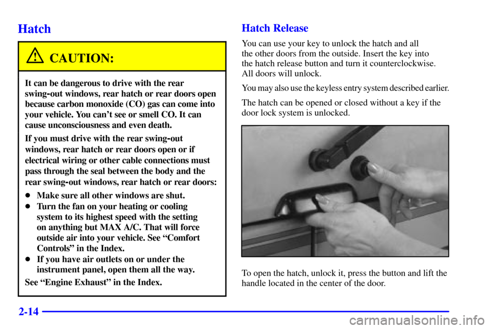 CHEVROLET ASTRO CARGO VAN 2000 2.G Owners Manual 2-14
Hatch
CAUTION:
It can be dangerous to drive with the rear
swing
-out windows, rear hatch or rear doors open
because carbon monoxide (CO) gas can come into
your vehicle. You cant see or smell CO.