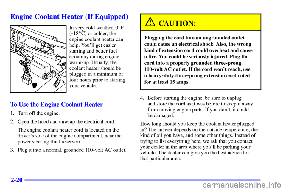 CHEVROLET ASTRO CARGO VAN 2000 2.G User Guide 2-20
Engine Coolant Heater (If Equipped)
In very cold weather, 0F
(
-18C) or colder, the
engine coolant heater can
help. Youll get easier
starting and better fuel
economy during engine
warm
-up. Us