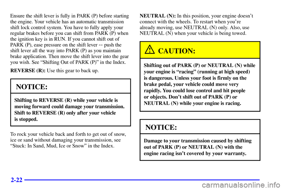 CHEVROLET ASTRO CARGO VAN 2000 2.G Owners Manual 2-22
Ensure the shift lever is fully in PARK (P) before starting
the engine. Your vehicle has an automatic transmission
shift lock control system. You have to fully apply your
regular brakes before yo