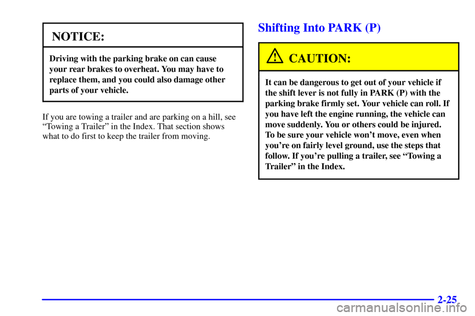 CHEVROLET ASTRO CARGO VAN 2000 2.G User Guide 2-25
NOTICE:
Driving with the parking brake on can cause
your rear brakes to overheat. You may have to
replace them, and you could also damage other
parts of your vehicle.
If you are towing a trailer 