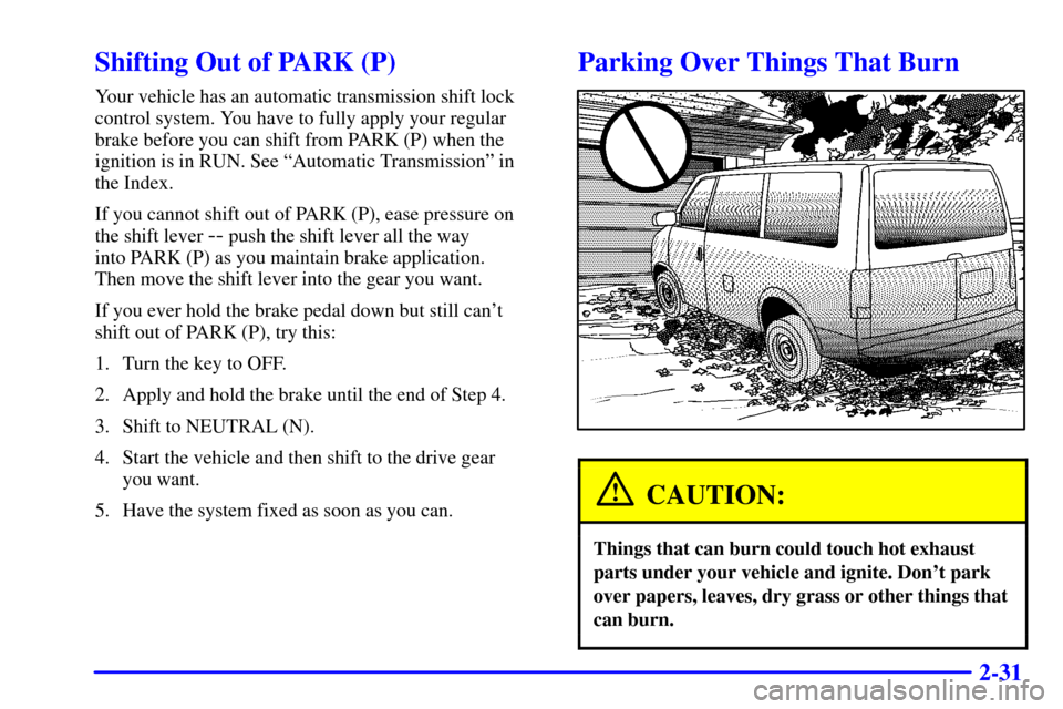 CHEVROLET ASTRO CARGO VAN 2001 2.G Owners Manual 2-31
Shifting Out of PARK (P)
Your vehicle has an automatic transmission shift lock
control system. You have to fully apply your regular
brake before you can shift from PARK (P) when the
ignition is i